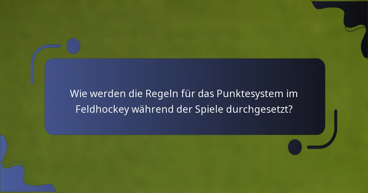 Wie werden die Regeln für das Punktesystem im Feldhockey während der Spiele durchgesetzt?