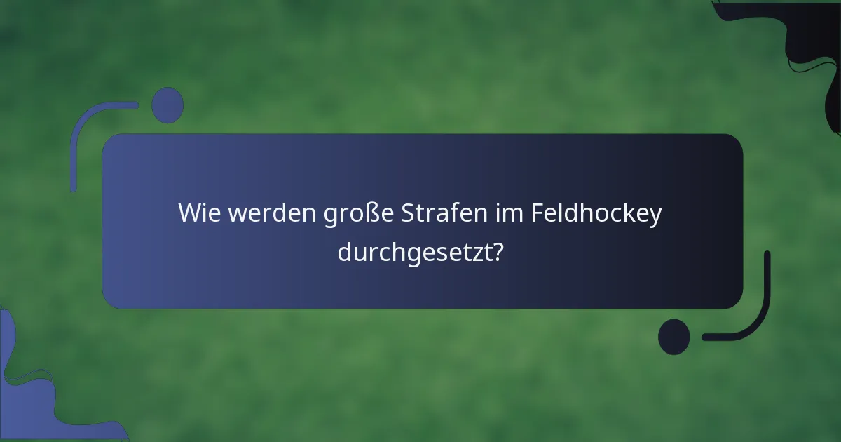 Wie werden große Strafen im Feldhockey durchgesetzt?