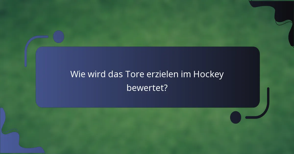 Wie wird das Tore erzielen im Hockey bewertet?
