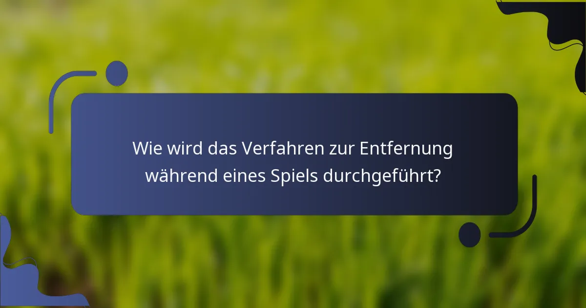 Wie wird das Verfahren zur Entfernung während eines Spiels durchgeführt?
