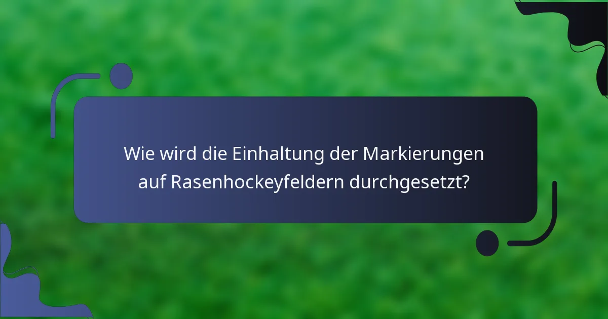 Wie wird die Einhaltung der Markierungen auf Rasenhockeyfeldern durchgesetzt?