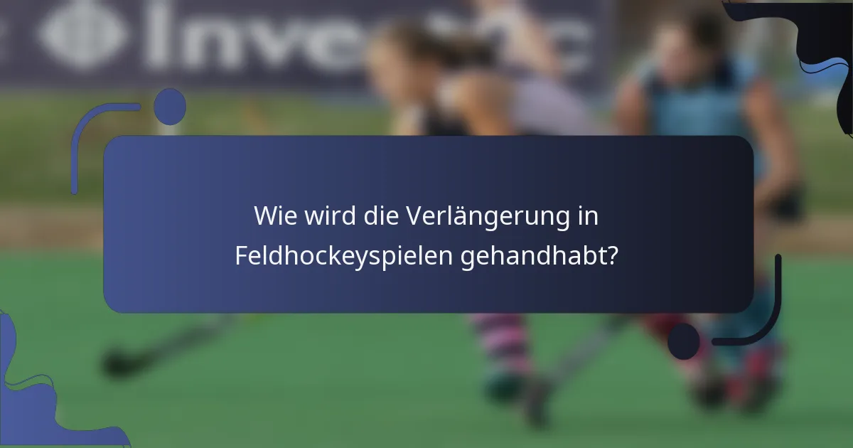 Wie wird die Verlängerung in Feldhockeyspielen gehandhabt?