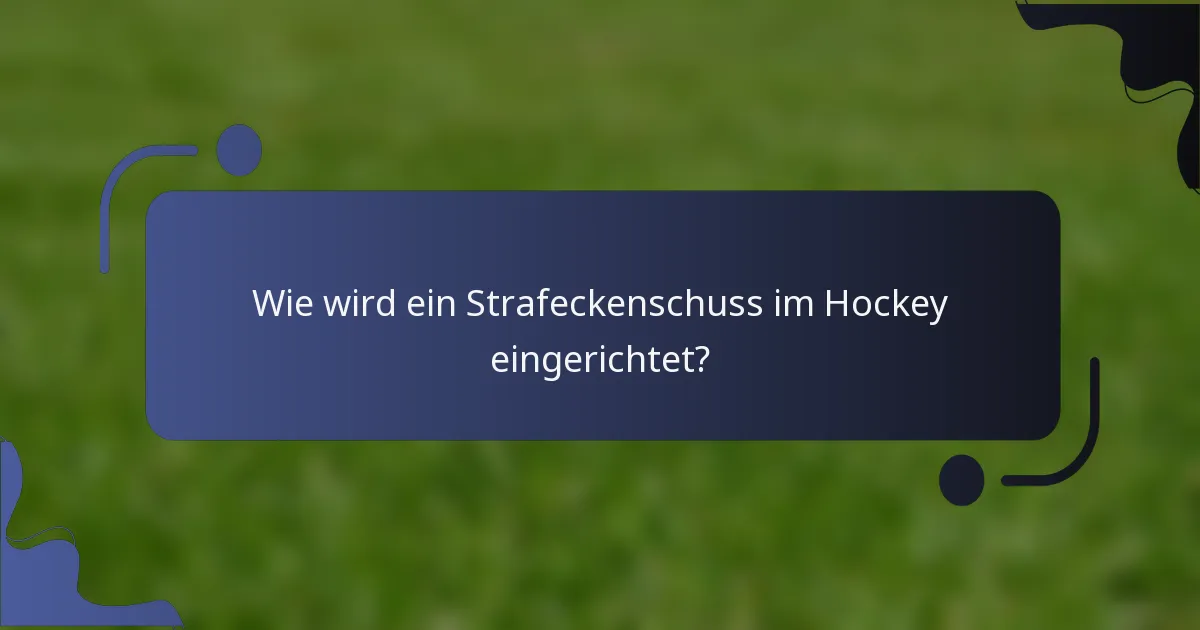 Wie wird ein Strafeckenschuss im Hockey eingerichtet?