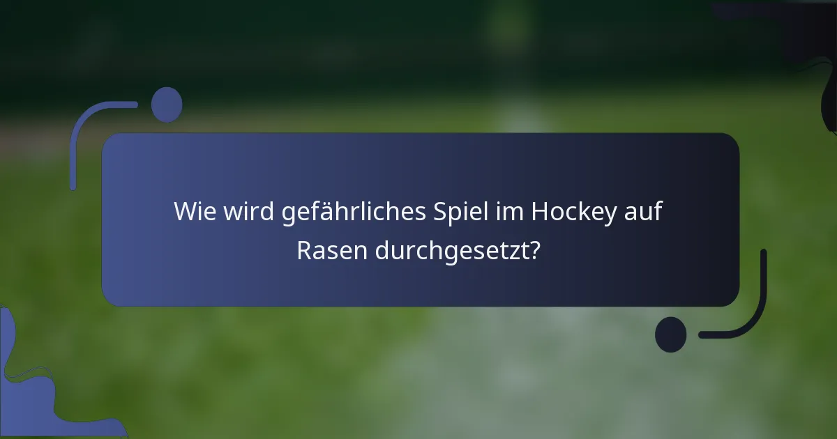 Wie wird gefährliches Spiel im Hockey auf Rasen durchgesetzt?